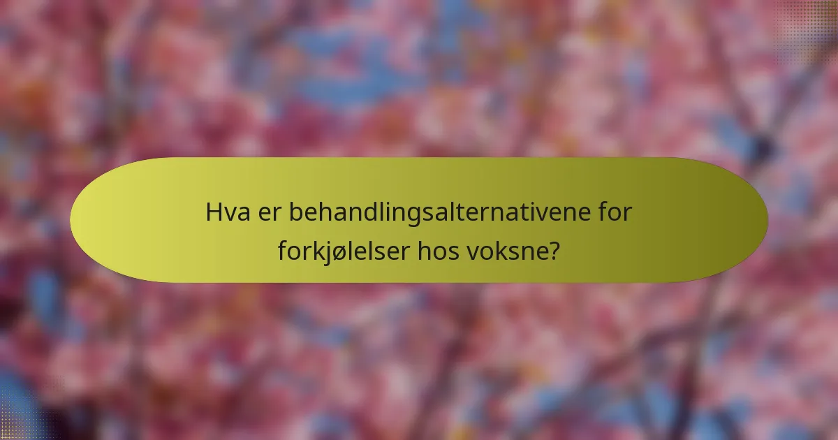 Hva er behandlingsalternativene for forkjølelser hos voksne?