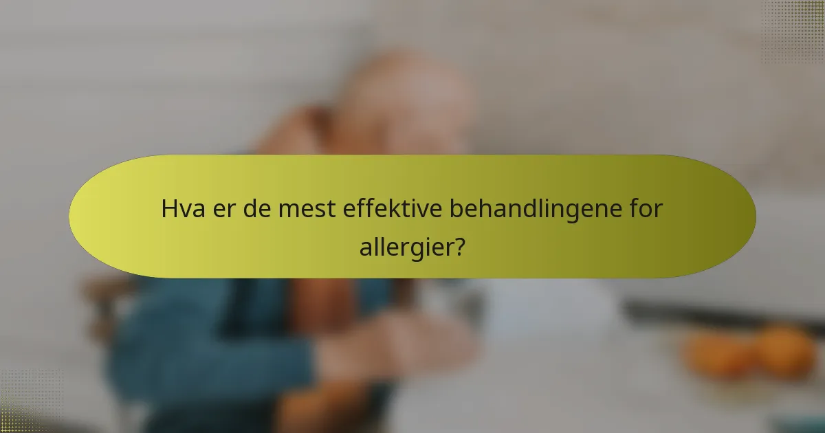 Hva er de mest effektive behandlingene for allergier?