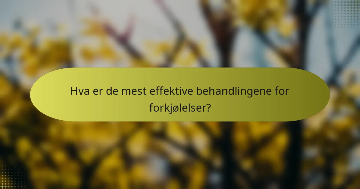 Hva er de mest effektive behandlingene for forkjølelser?