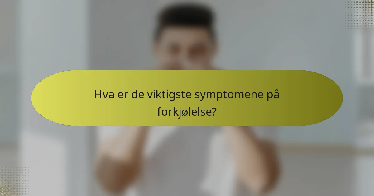 Hva er de viktigste symptomene på forkjølelse?
