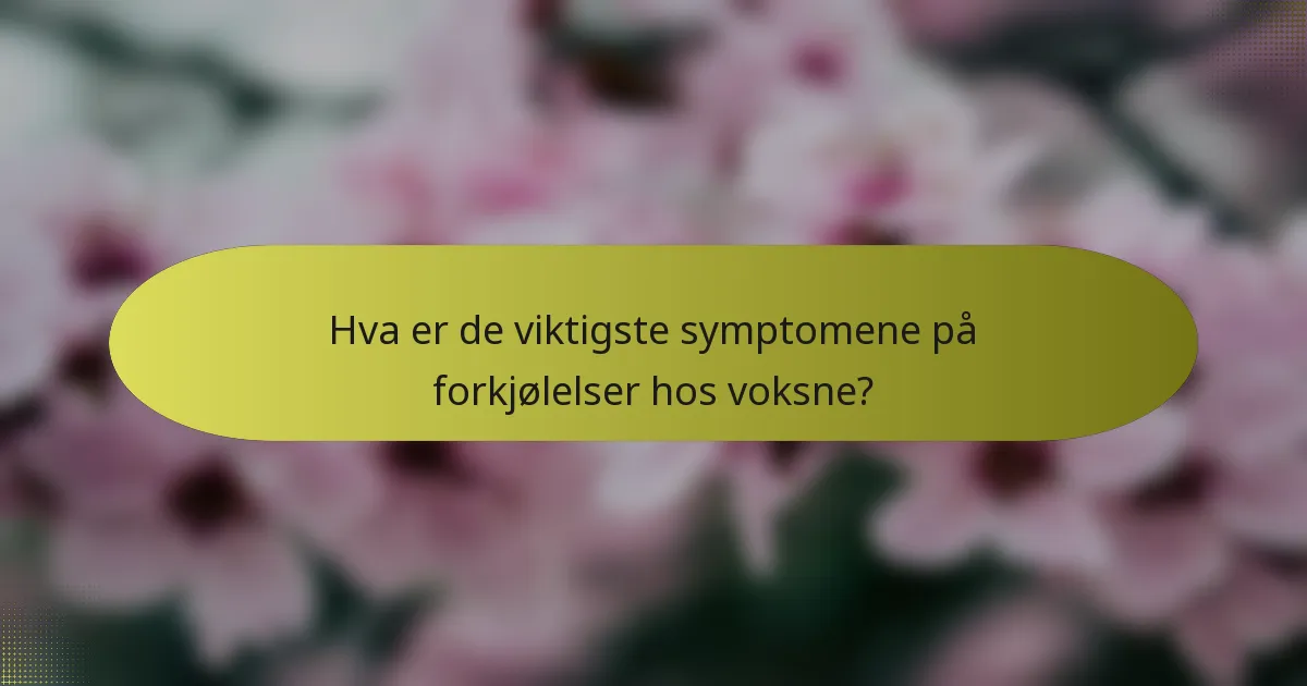 Hva er de viktigste symptomene på forkjølelser hos voksne?