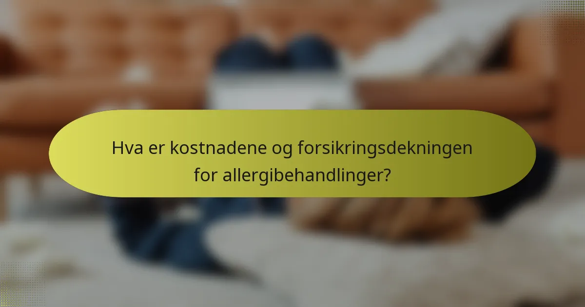 Hva er kostnadene og forsikringsdekningen for allergibehandlinger?
