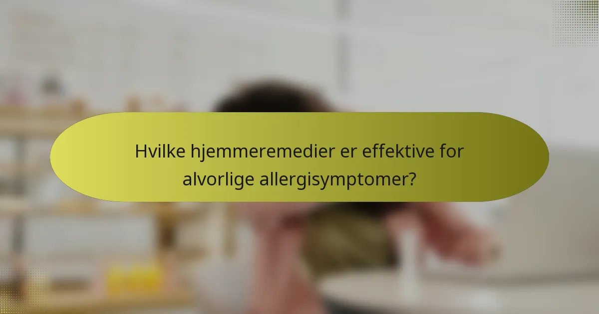 Hvilke hjemmeremedier er effektive for alvorlige allergisymptomer?