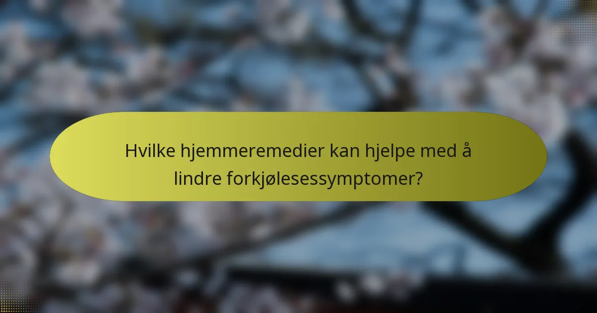 Hvilke hjemmeremedier kan hjelpe med å lindre forkjølesessymptomer?