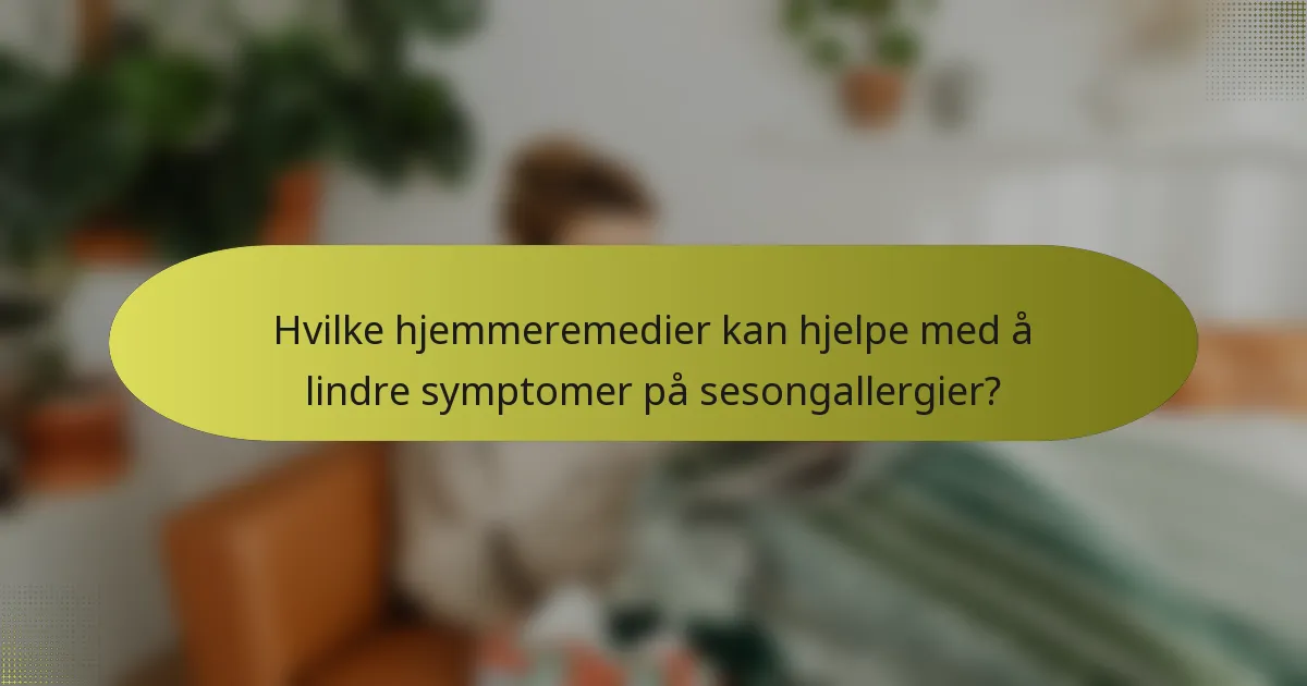 Hvilke hjemmeremedier kan hjelpe med å lindre symptomer på sesongallergier?