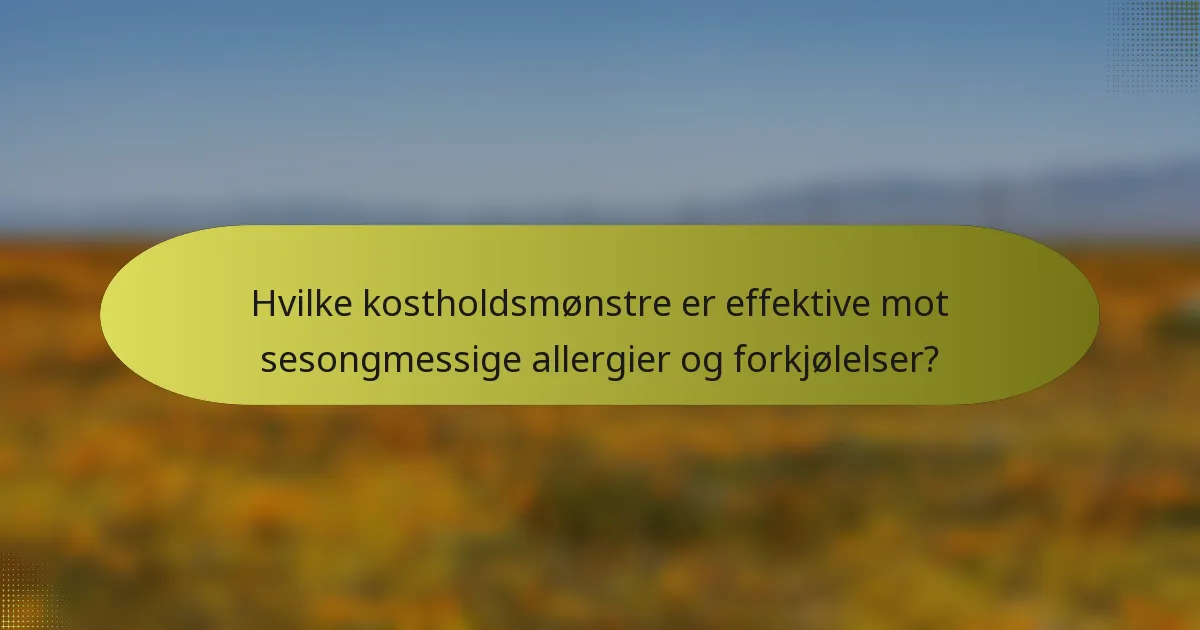 Hvilke kostholdsmønstre er effektive mot sesongmessige allergier og forkjølelser?