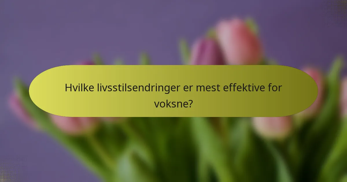 Hvilke livsstilsendringer er mest effektive for voksne?