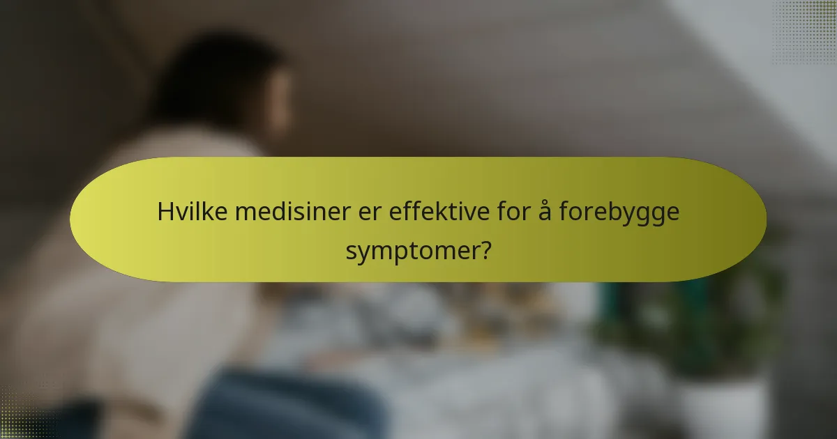Hvilke medisiner er effektive for å forebygge symptomer?