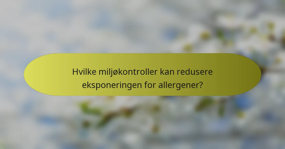 Hvilke miljøkontroller kan redusere eksponeringen for allergener?