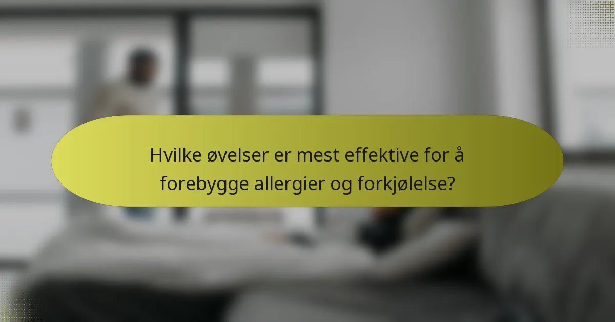 Hvilke øvelser er mest effektive for å forebygge allergier og forkjølelse?