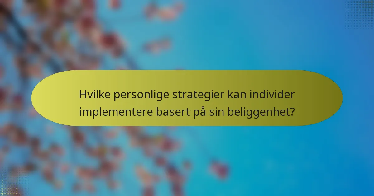 Hvilke personlige strategier kan individer implementere basert på sin beliggenhet?