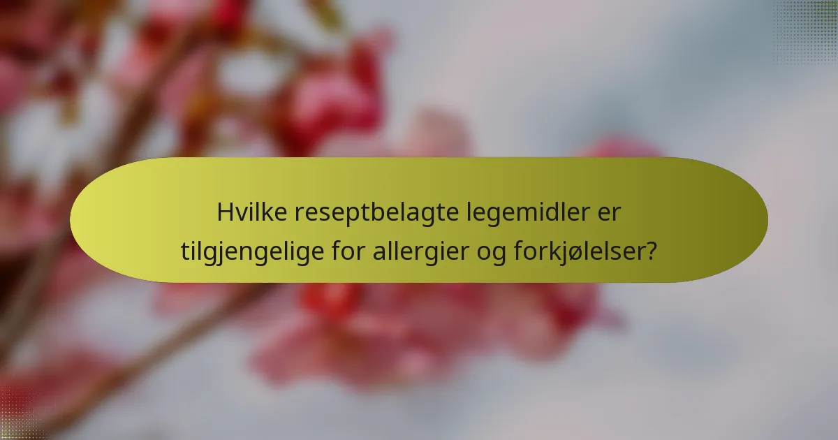Hvilke reseptbelagte legemidler er tilgjengelige for allergier og forkjølelser?