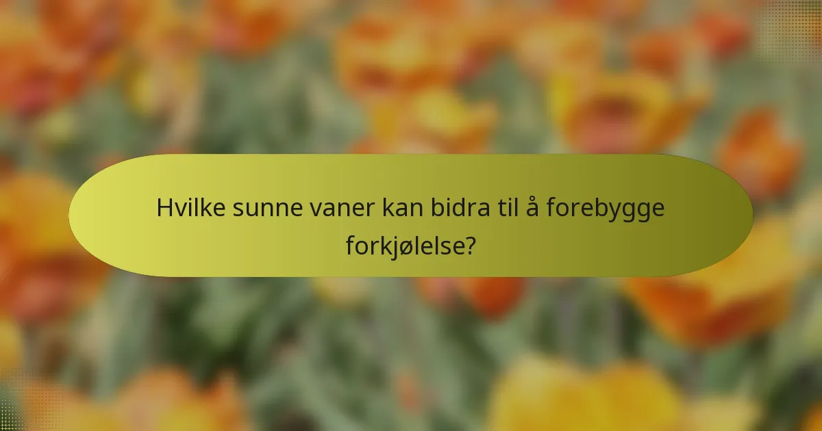 Hvilke sunne vaner kan bidra til å forebygge forkjølelse?