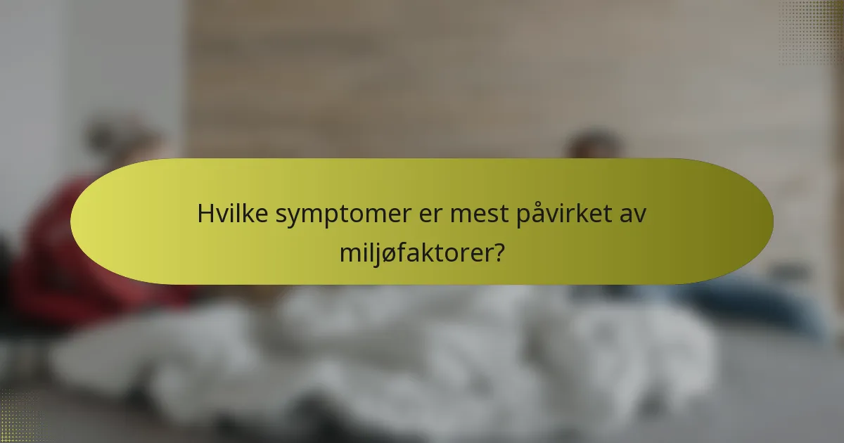 Hvilke symptomer er mest påvirket av miljøfaktorer?