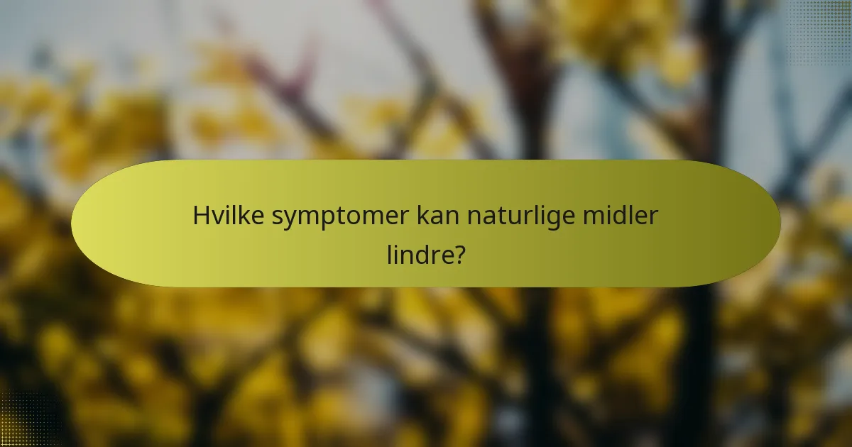 Hvilke symptomer kan naturlige midler lindre?