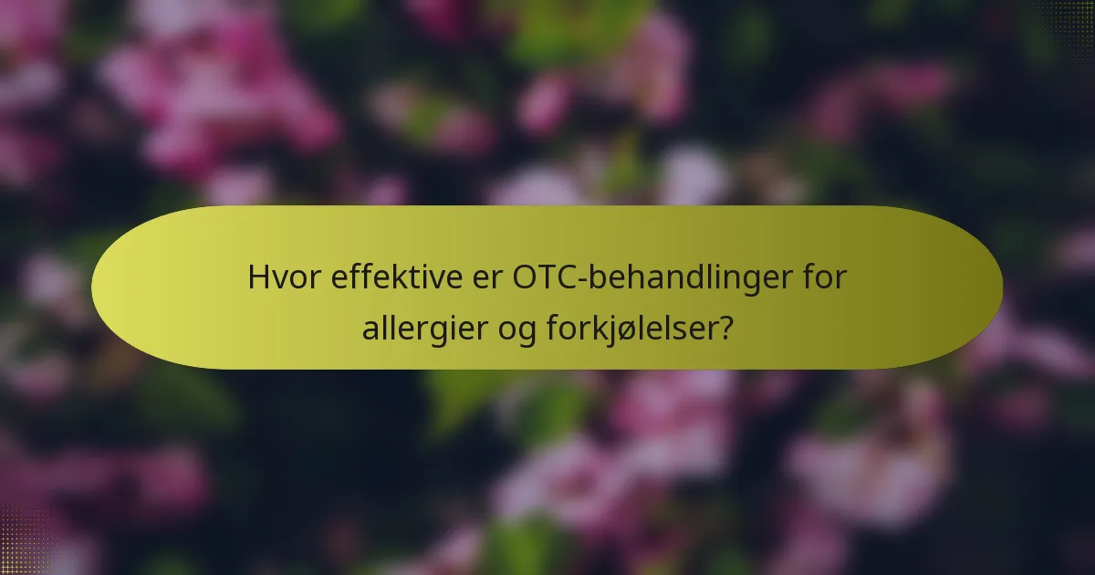 Hvor effektive er OTC-behandlinger for allergier og forkjølelser?