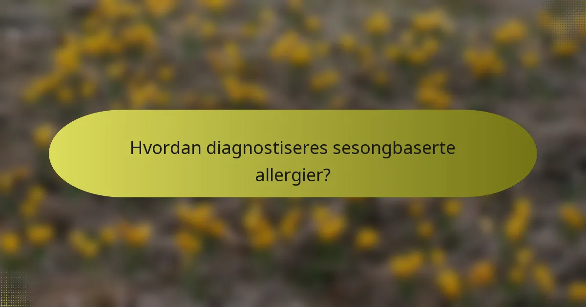 Hvordan diagnostiseres sesongbaserte allergier?