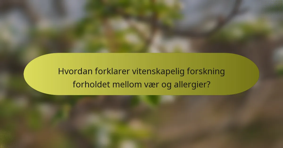 Hvordan forklarer vitenskapelig forskning forholdet mellom vær og allergier?