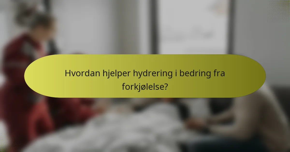 Hvordan hjelper hydrering i bedring fra forkjølelse?