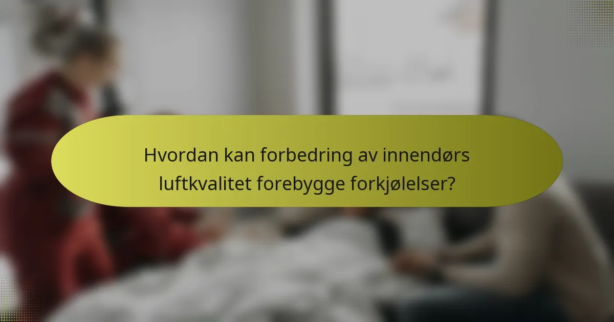 Hvordan kan forbedring av innendørs luftkvalitet forebygge forkjølelser?