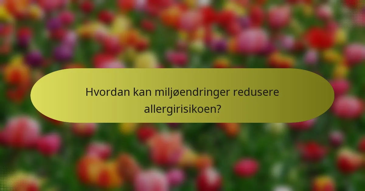 Hvordan kan miljøendringer redusere allergirisikoen?