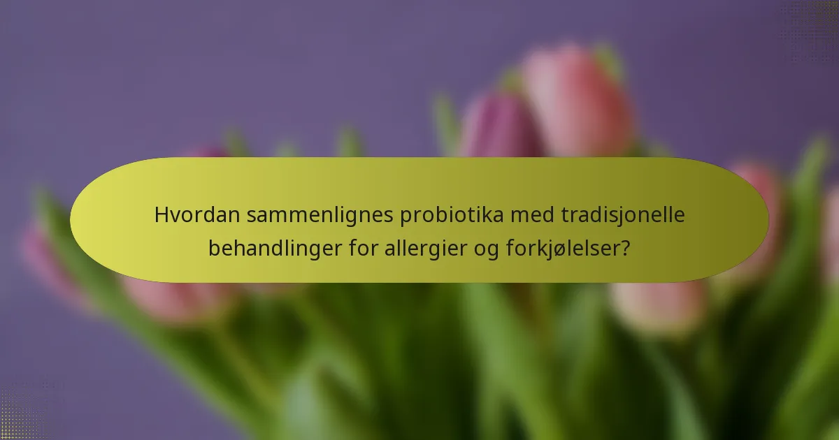 Hvordan sammenlignes probiotika med tradisjonelle behandlinger for allergier og forkjølelser?