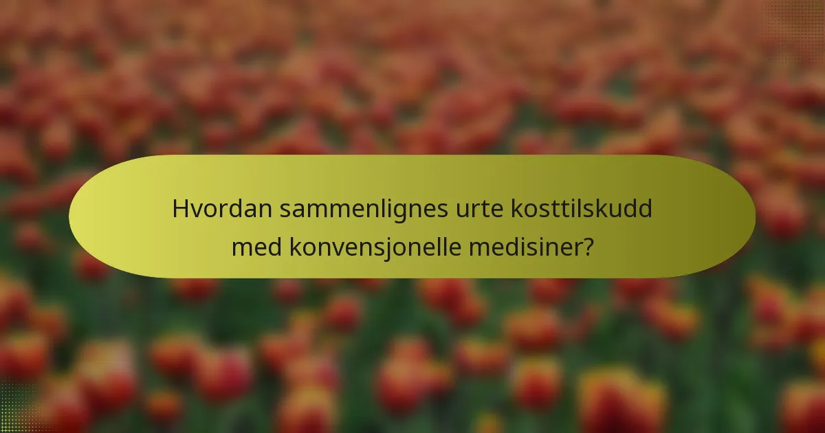 Hvordan sammenlignes urte kosttilskudd med konvensjonelle medisiner?