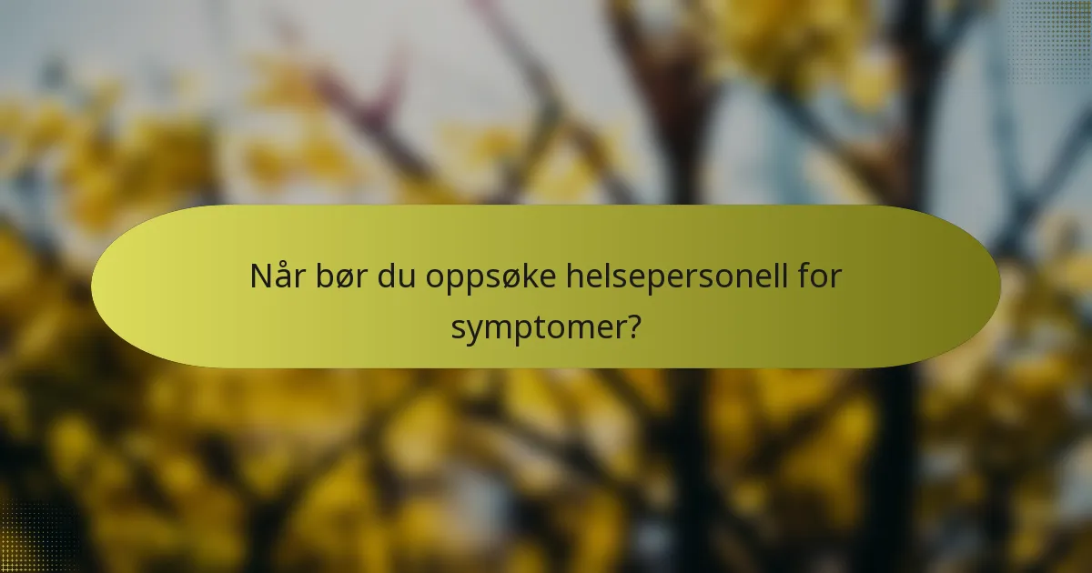 Når bør du oppsøke helsepersonell for symptomer?