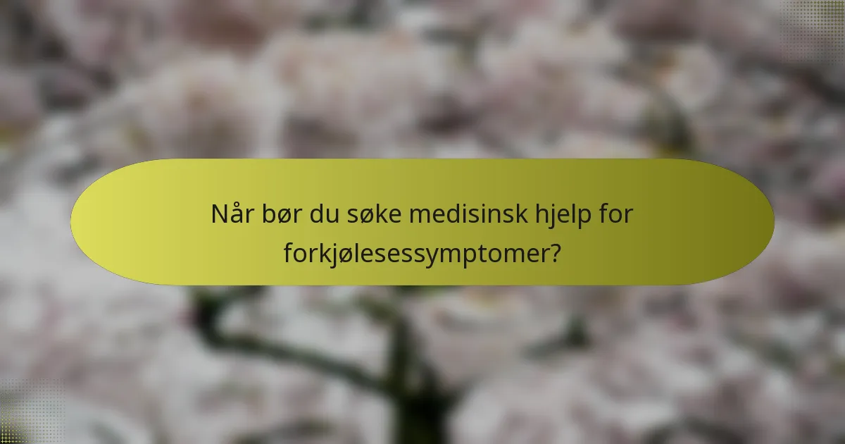 Når bør du søke medisinsk hjelp for forkjølesessymptomer?