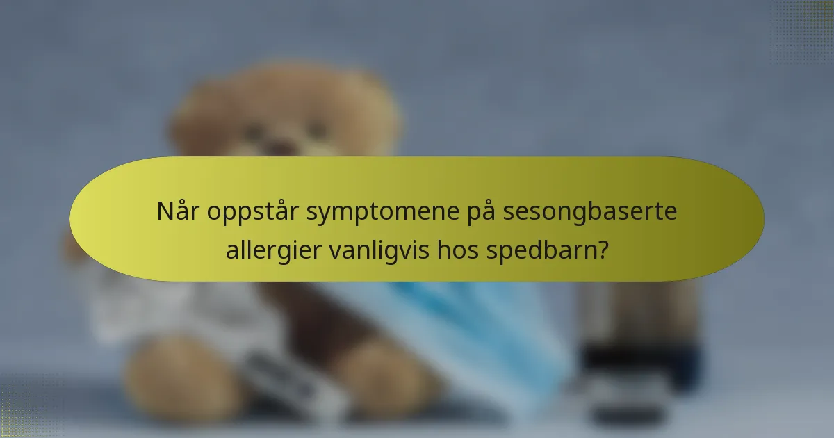 Når oppstår symptomene på sesongbaserte allergier vanligvis hos spedbarn?